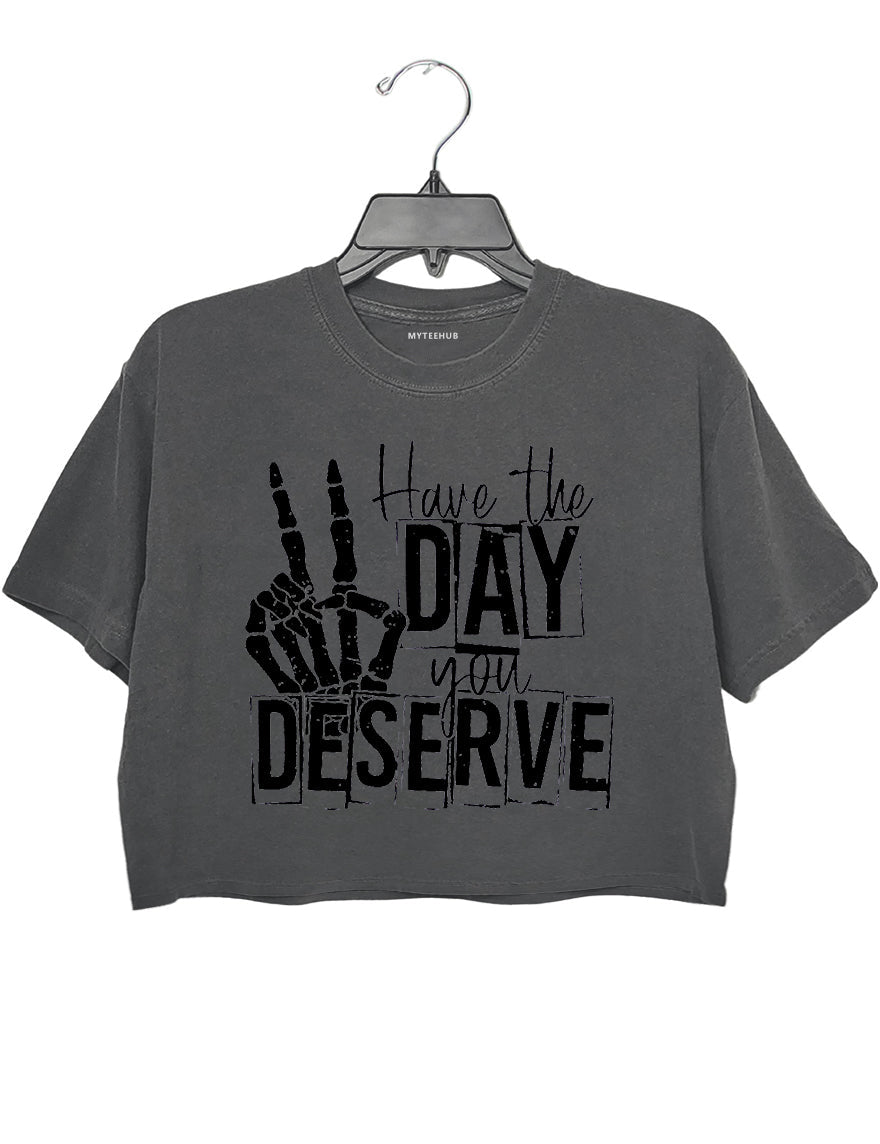 Have The Day You Deserve Crop Top