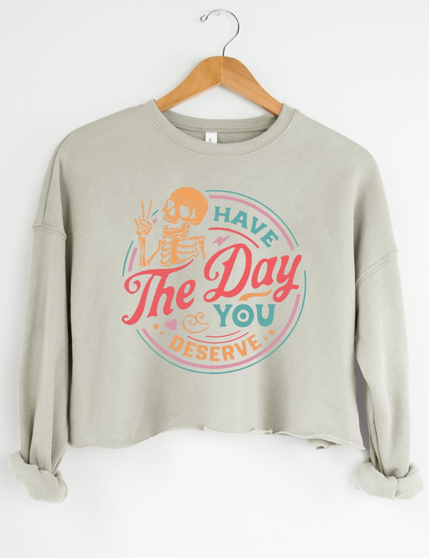 Have The Day You Deserve Crop Sweatshirt