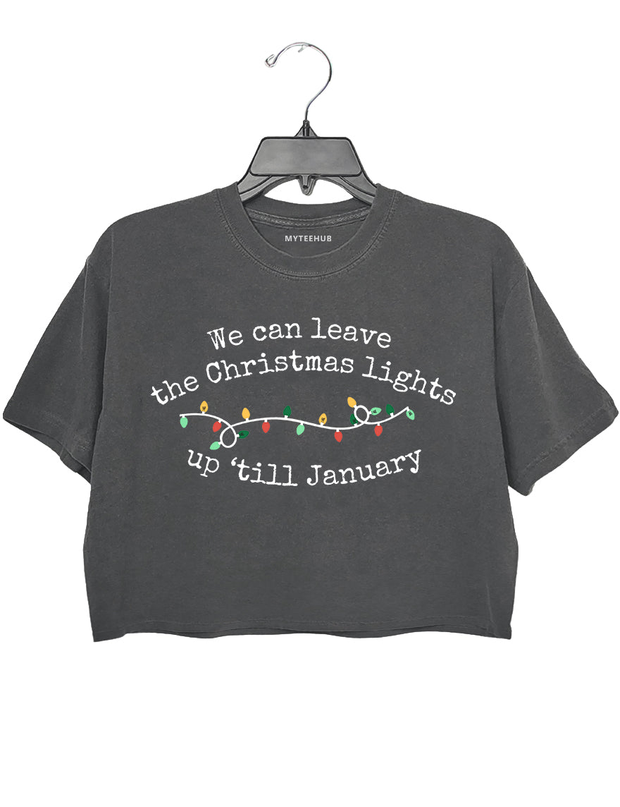 We Can Leave The Christmas Lights Up 'Til January Crop Top