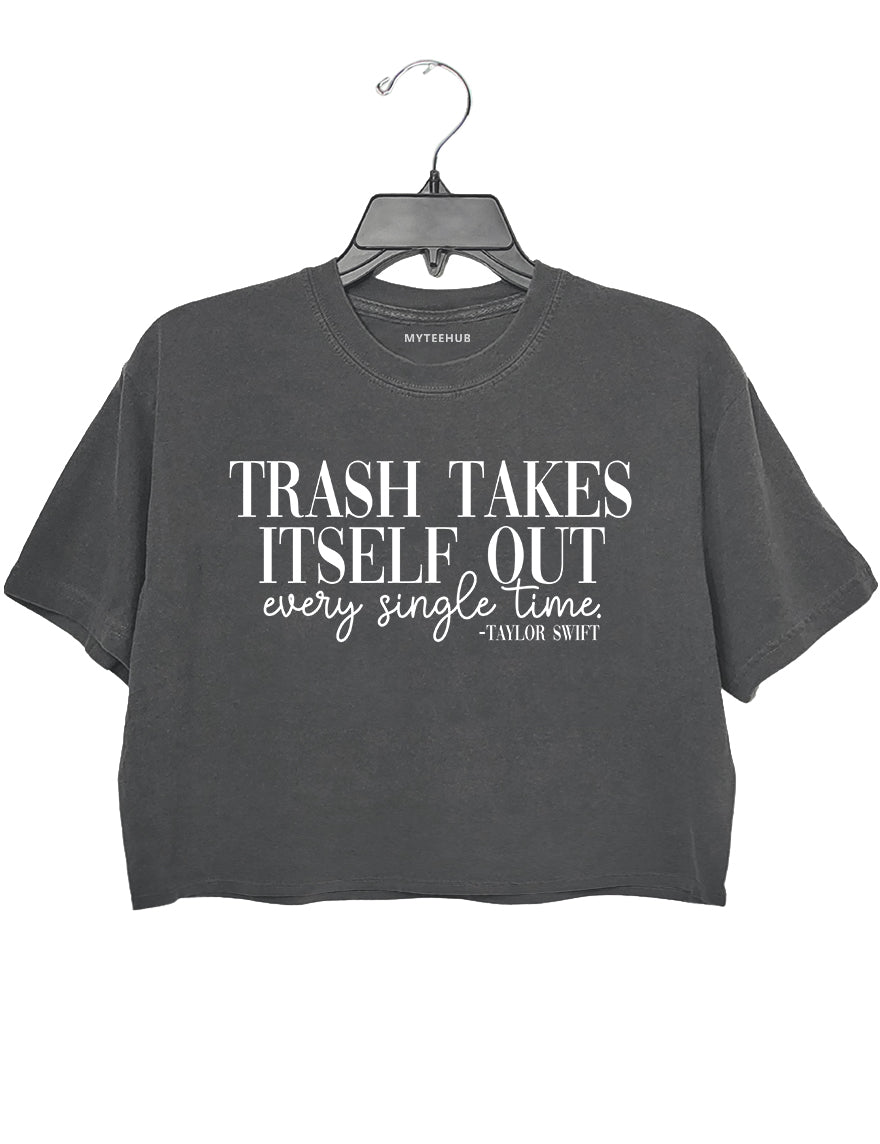 Trash Takes Itself Out Every Single Time Crop Top