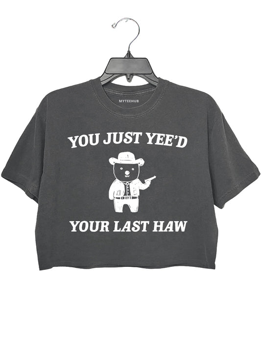 You Just Yee'd Your Last Haw Crop Top