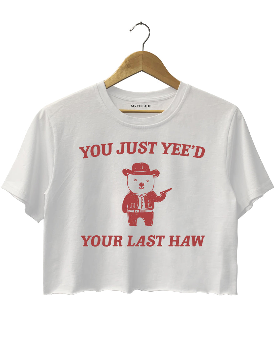 You Just Yee'd Your Last Haw Crop Top