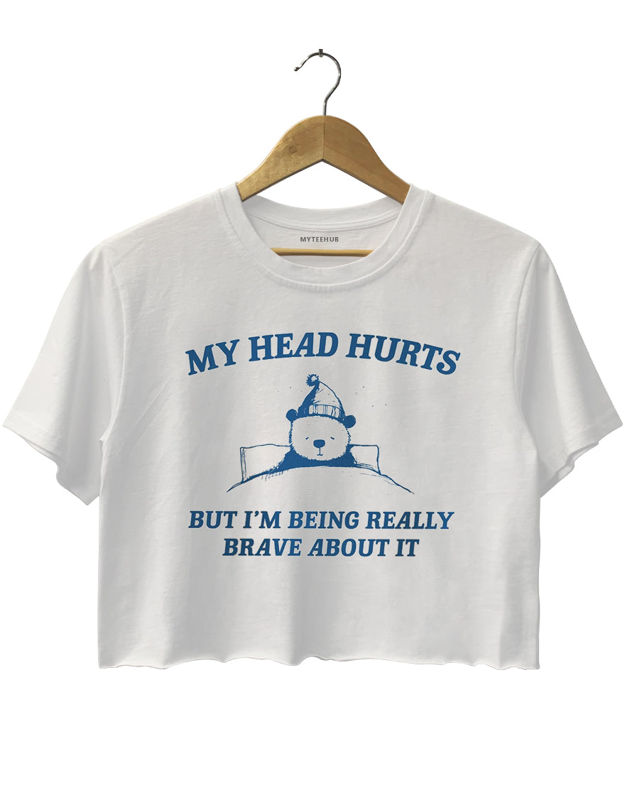 My Head Hurts But I'm Being Brave Crop Top