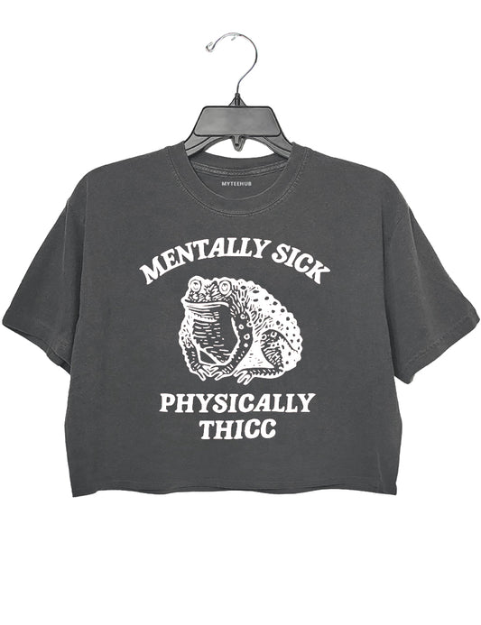 Mentally sick physically thicc Crop Top