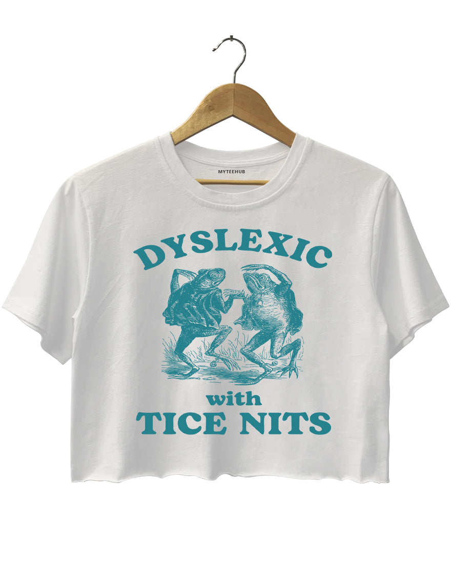 Dyslexic With Tice Nits Funny Crop Top