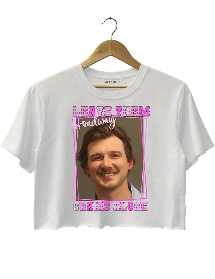 Leave Them Broadway Chairs Alone Morgan Wallen Crop Top